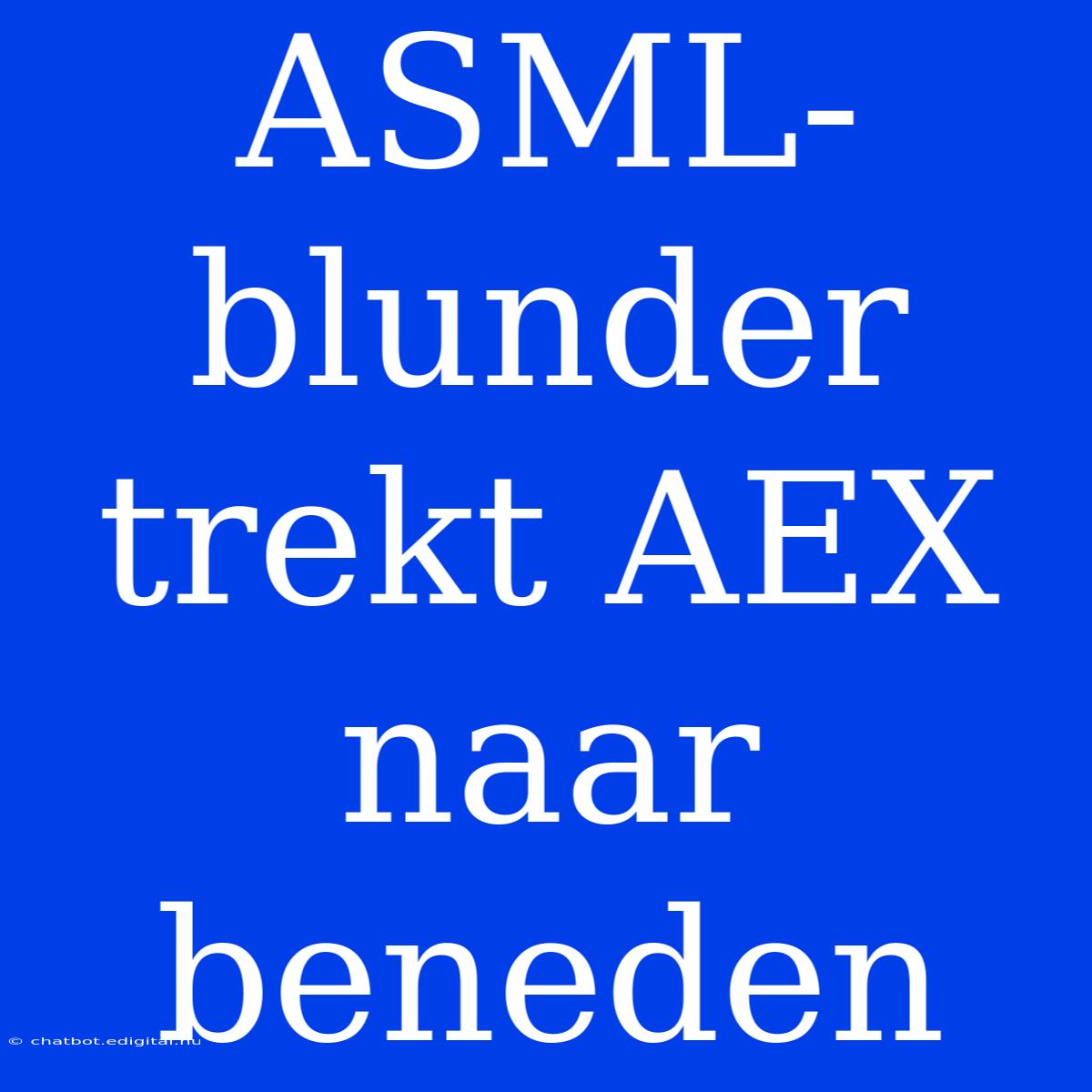 ASML-blunder Trekt AEX Naar Beneden