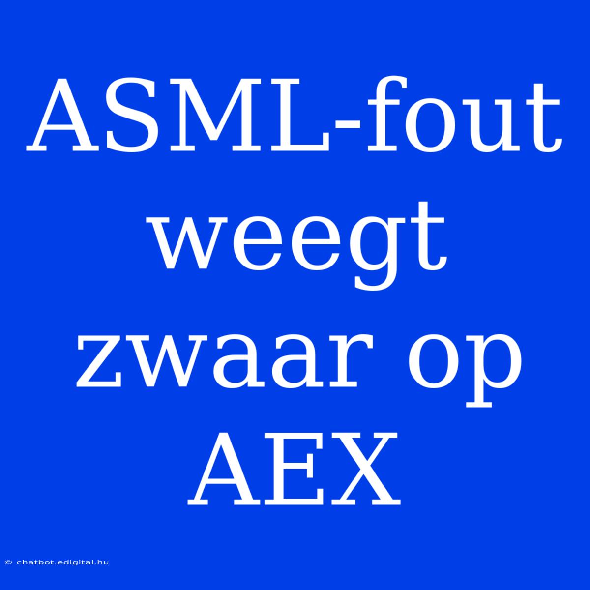 ASML-fout Weegt Zwaar Op AEX