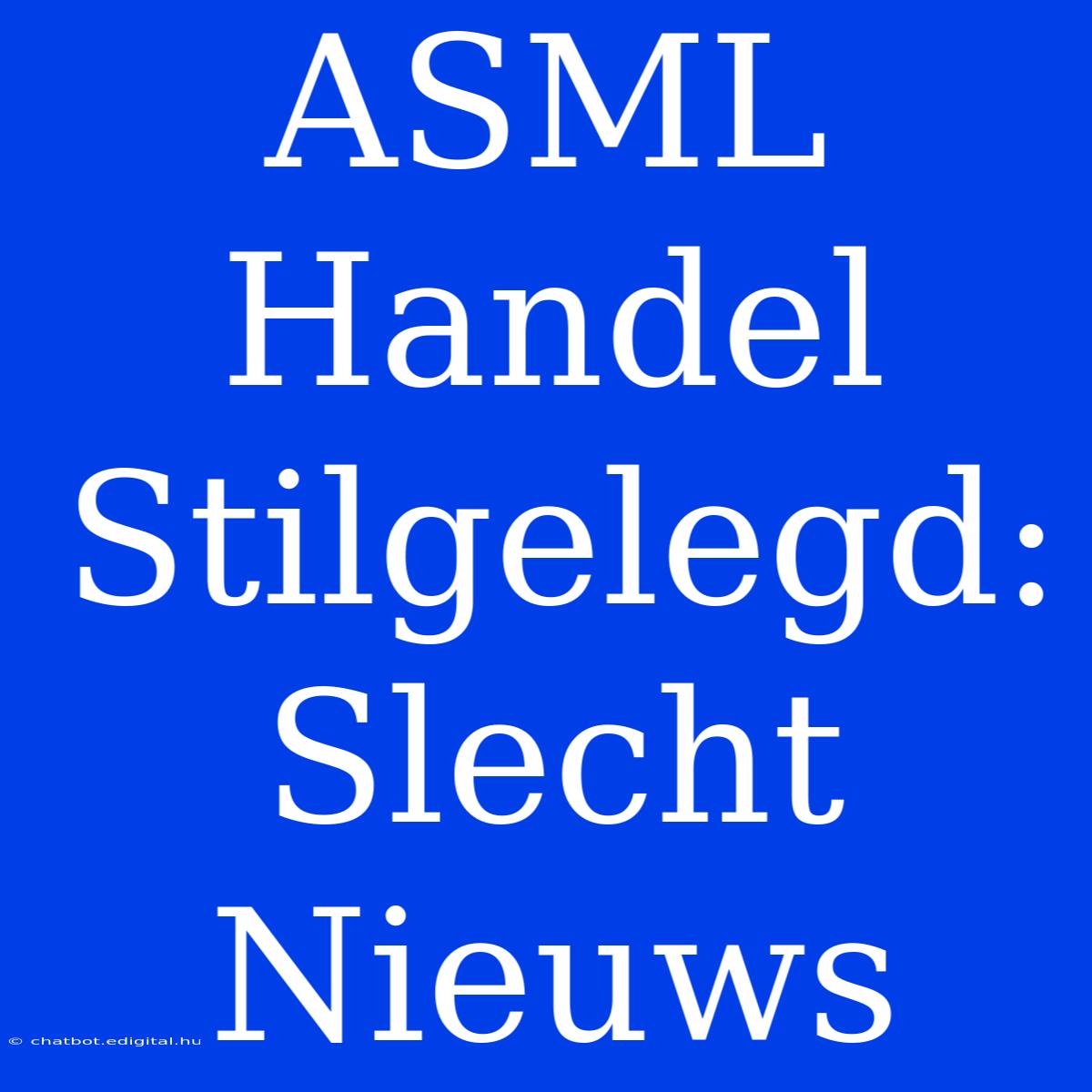 ASML Handel Stilgelegd: Slecht Nieuws