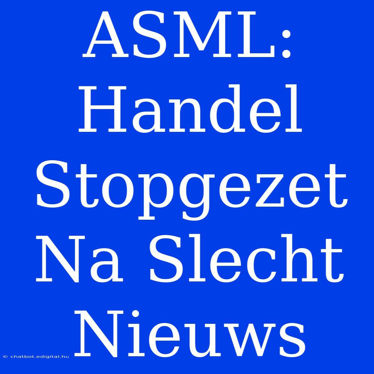 ASML: Handel Stopgezet Na Slecht Nieuws