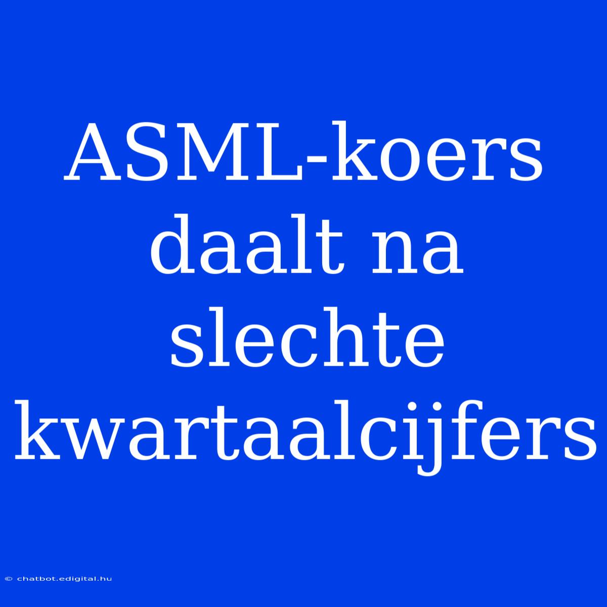 ASML-koers Daalt Na Slechte Kwartaalcijfers