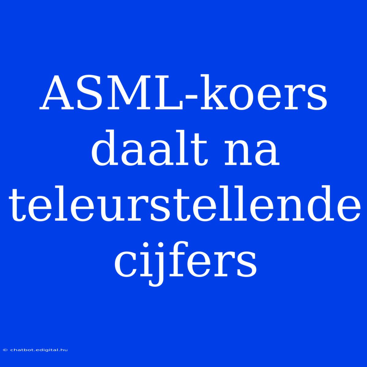 ASML-koers Daalt Na Teleurstellende Cijfers