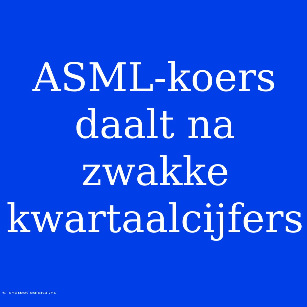 ASML-koers Daalt Na Zwakke Kwartaalcijfers