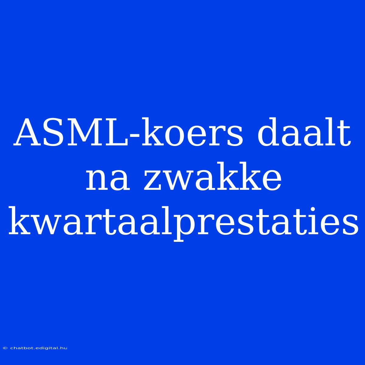 ASML-koers Daalt Na Zwakke Kwartaalprestaties