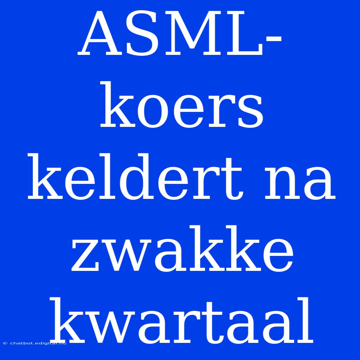 ASML-koers Keldert Na Zwakke Kwartaal