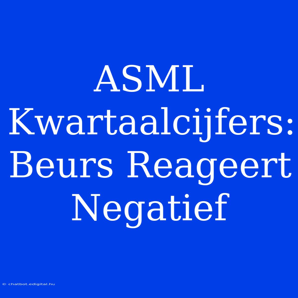 ASML Kwartaalcijfers: Beurs Reageert Negatief