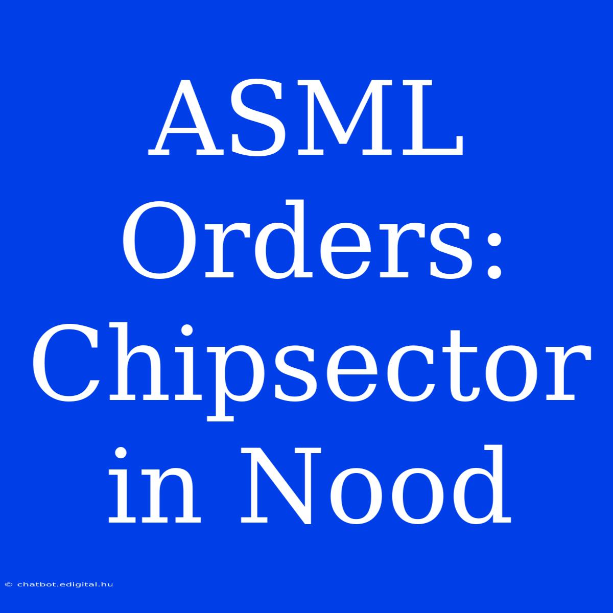 ASML Orders: Chipsector In Nood