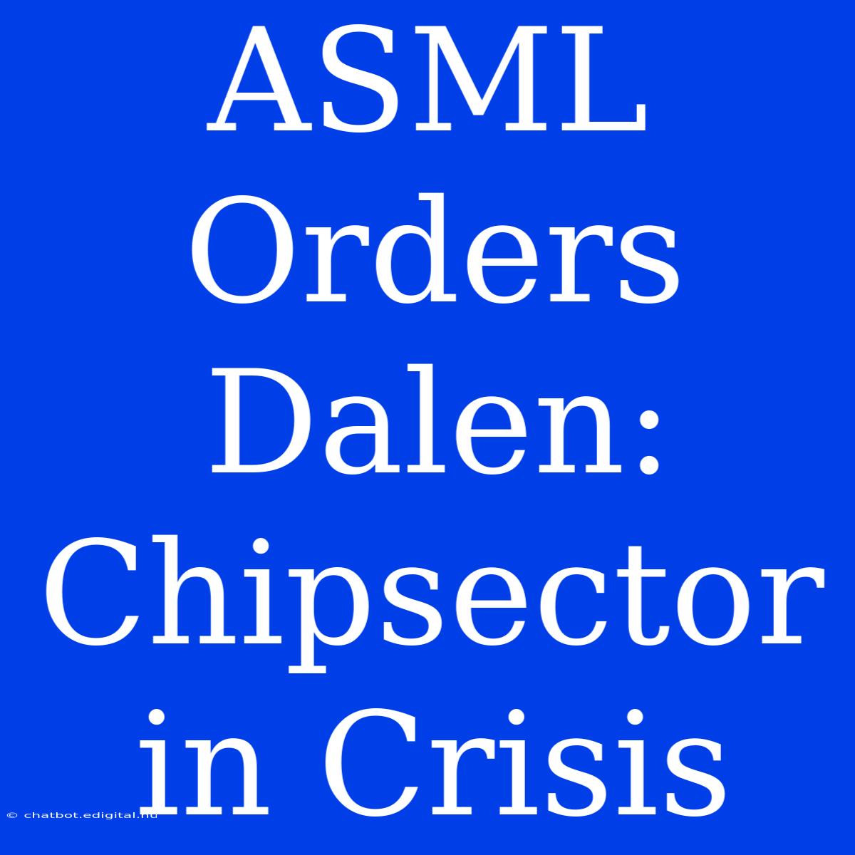 ASML Orders Dalen: Chipsector In Crisis