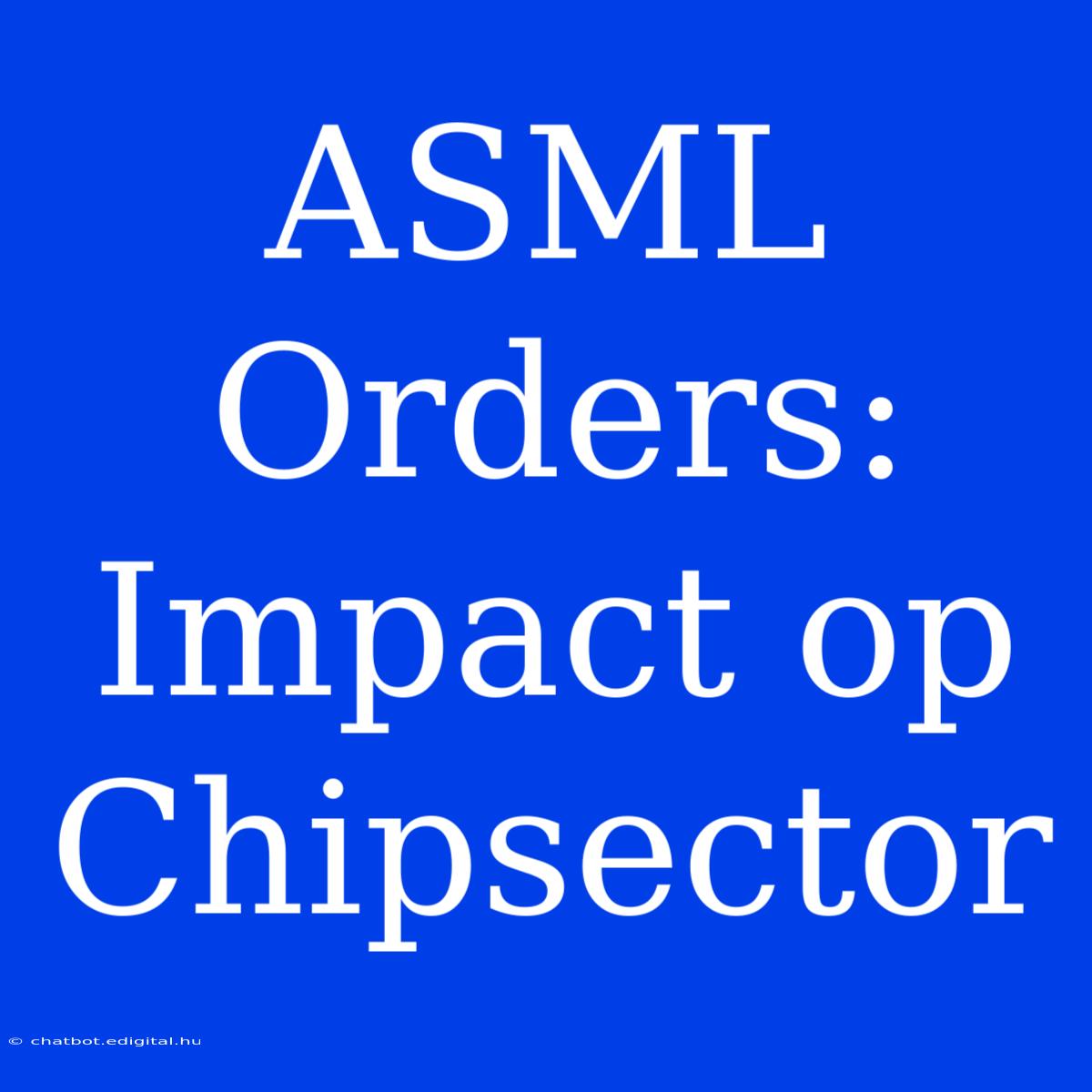 ASML Orders: Impact Op Chipsector