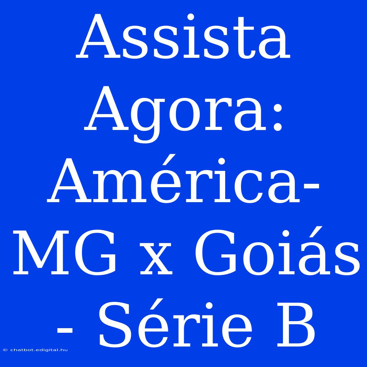 Assista Agora: América-MG X Goiás - Série B