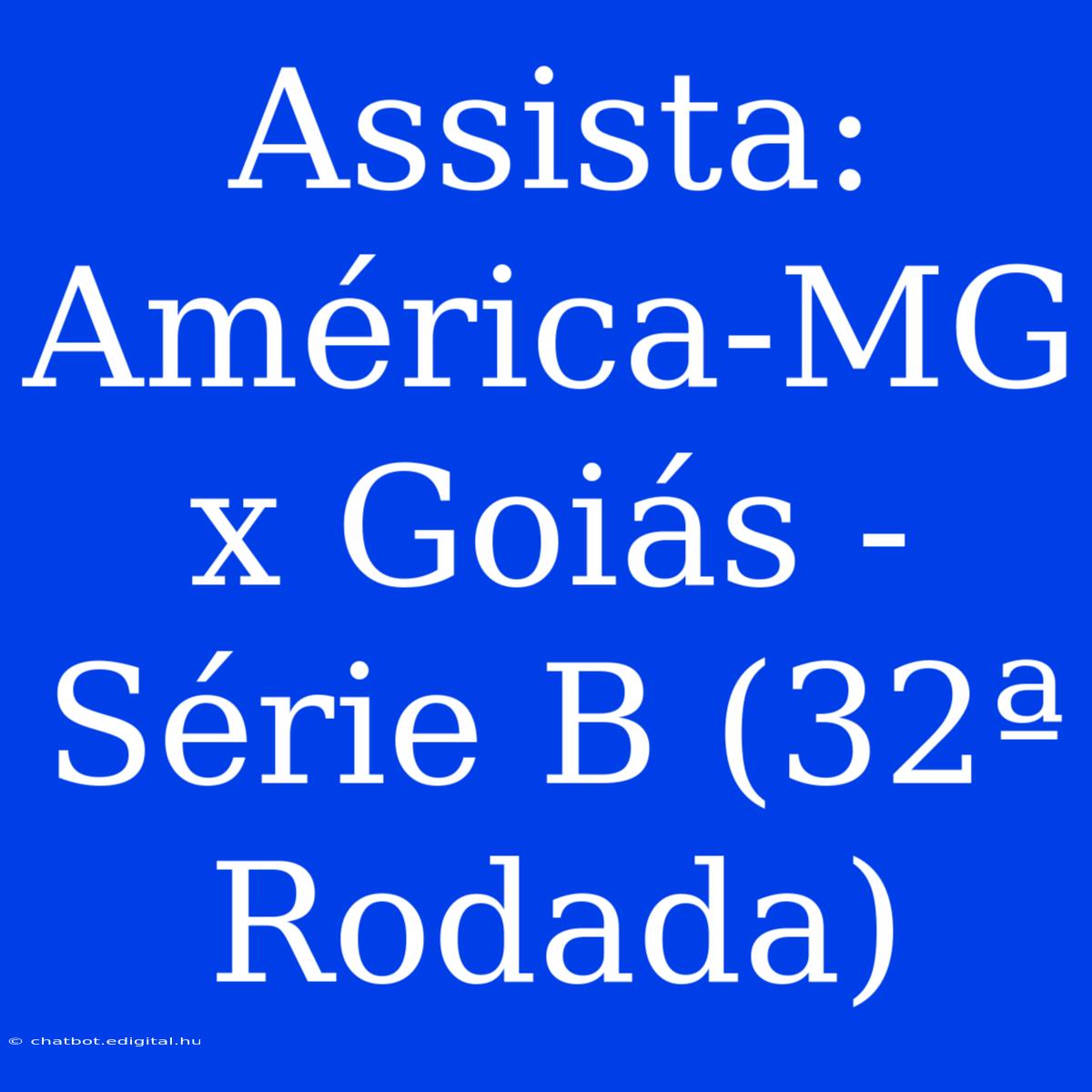 Assista: América-MG X Goiás - Série B (32ª Rodada)