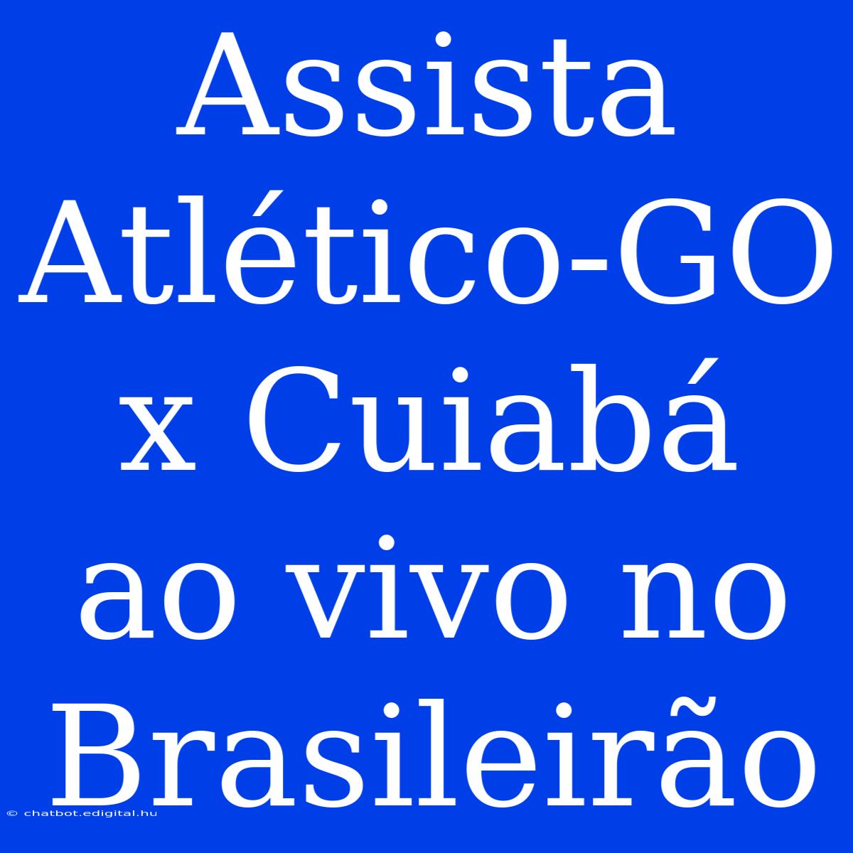 Assista Atlético-GO X Cuiabá Ao Vivo No Brasileirão