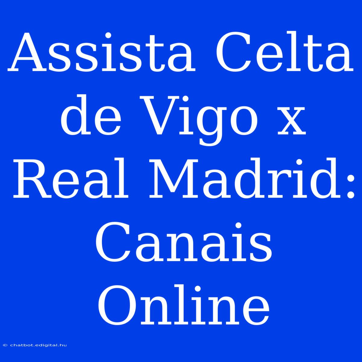 Assista Celta De Vigo X Real Madrid: Canais Online