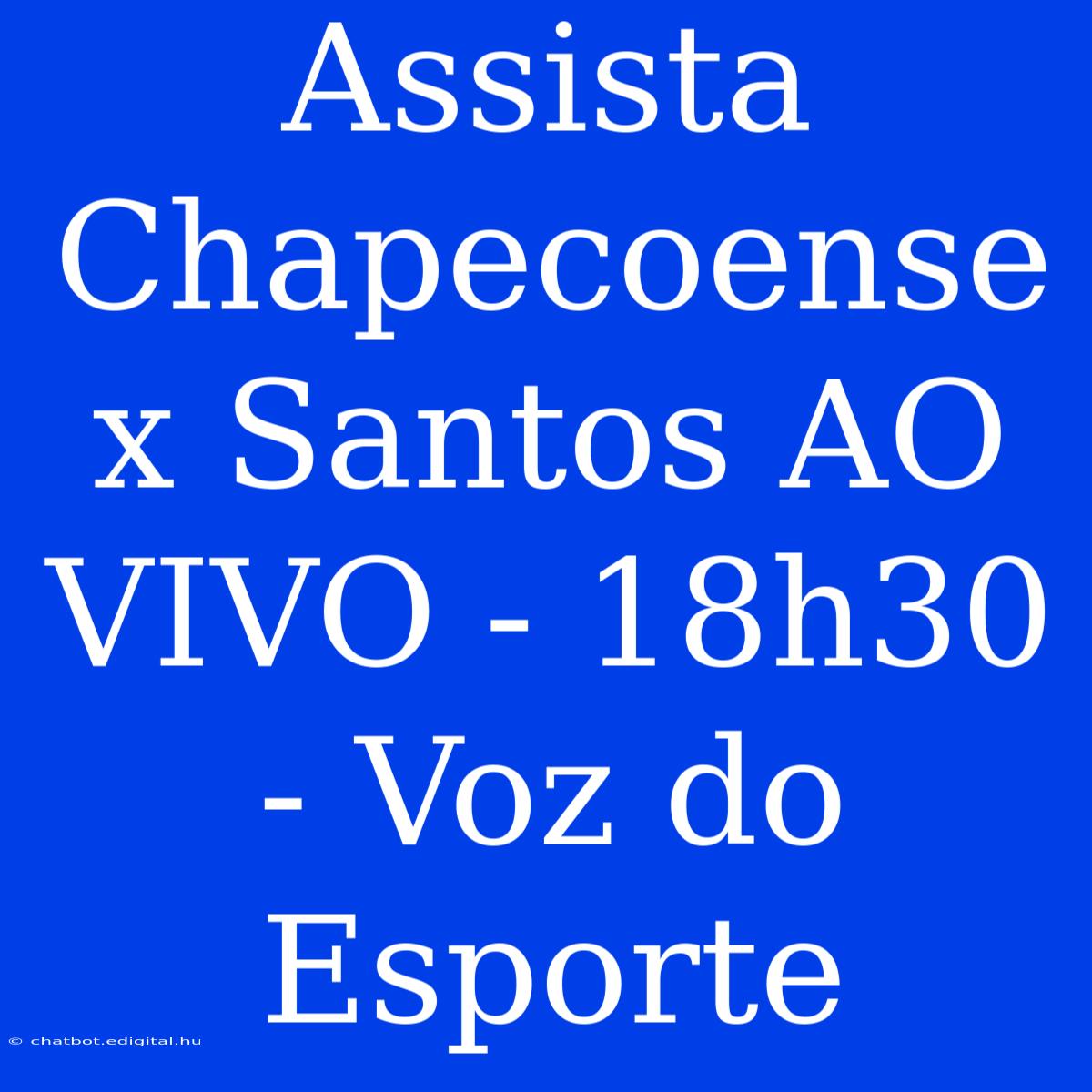 Assista Chapecoense X Santos AO VIVO - 18h30 - Voz Do Esporte