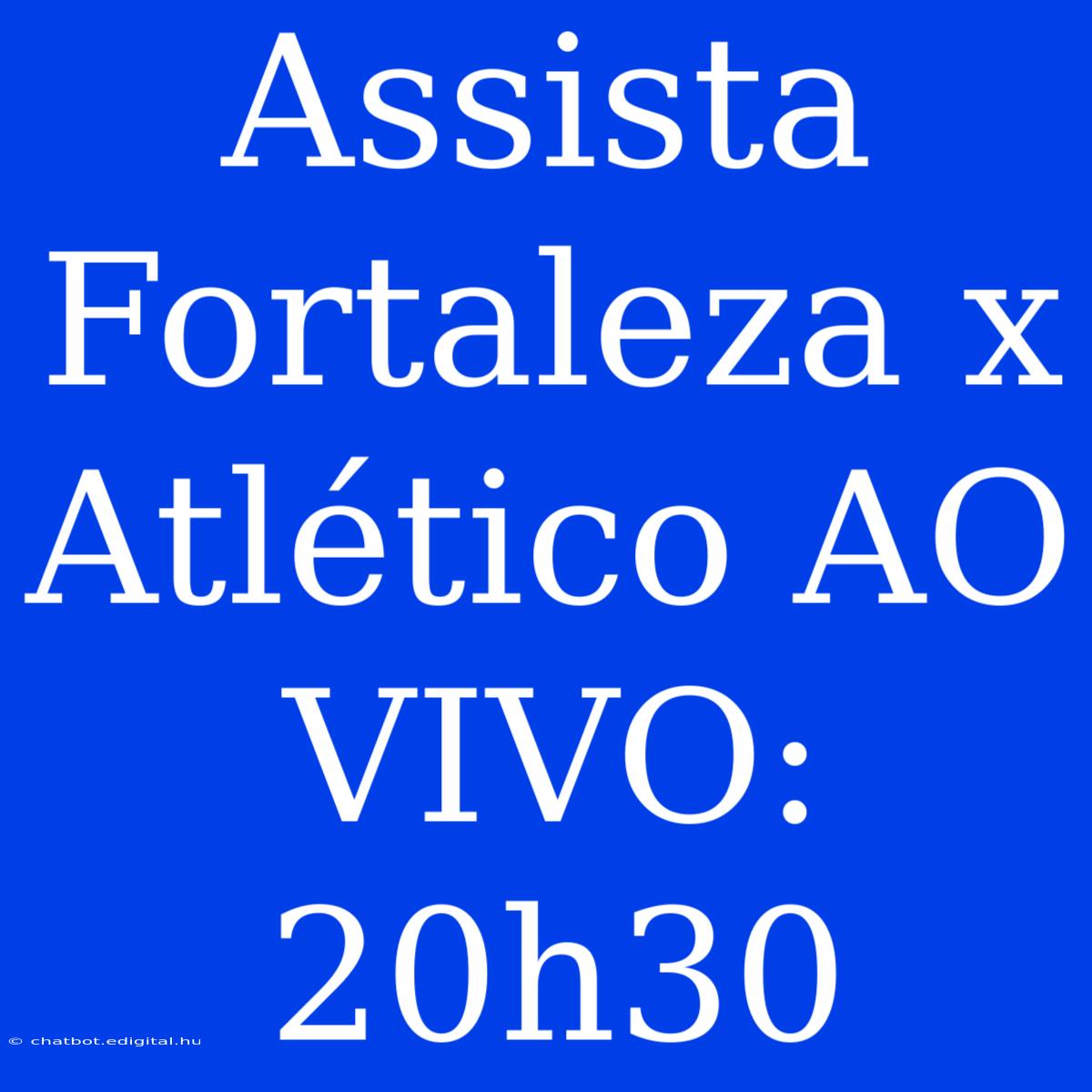 Assista Fortaleza X Atlético AO VIVO: 20h30