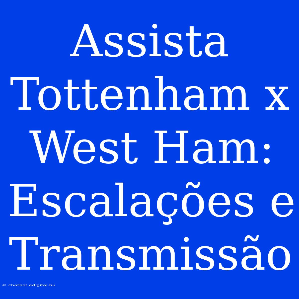 Assista Tottenham X West Ham: Escalações E Transmissão