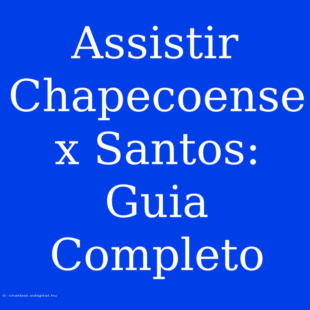 Assistir Chapecoense X Santos: Guia Completo