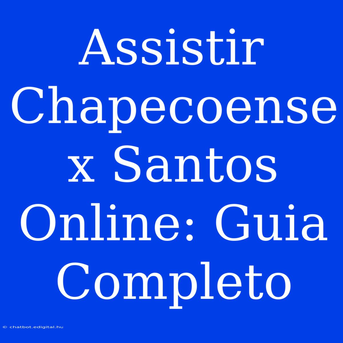 Assistir Chapecoense X Santos Online: Guia Completo 