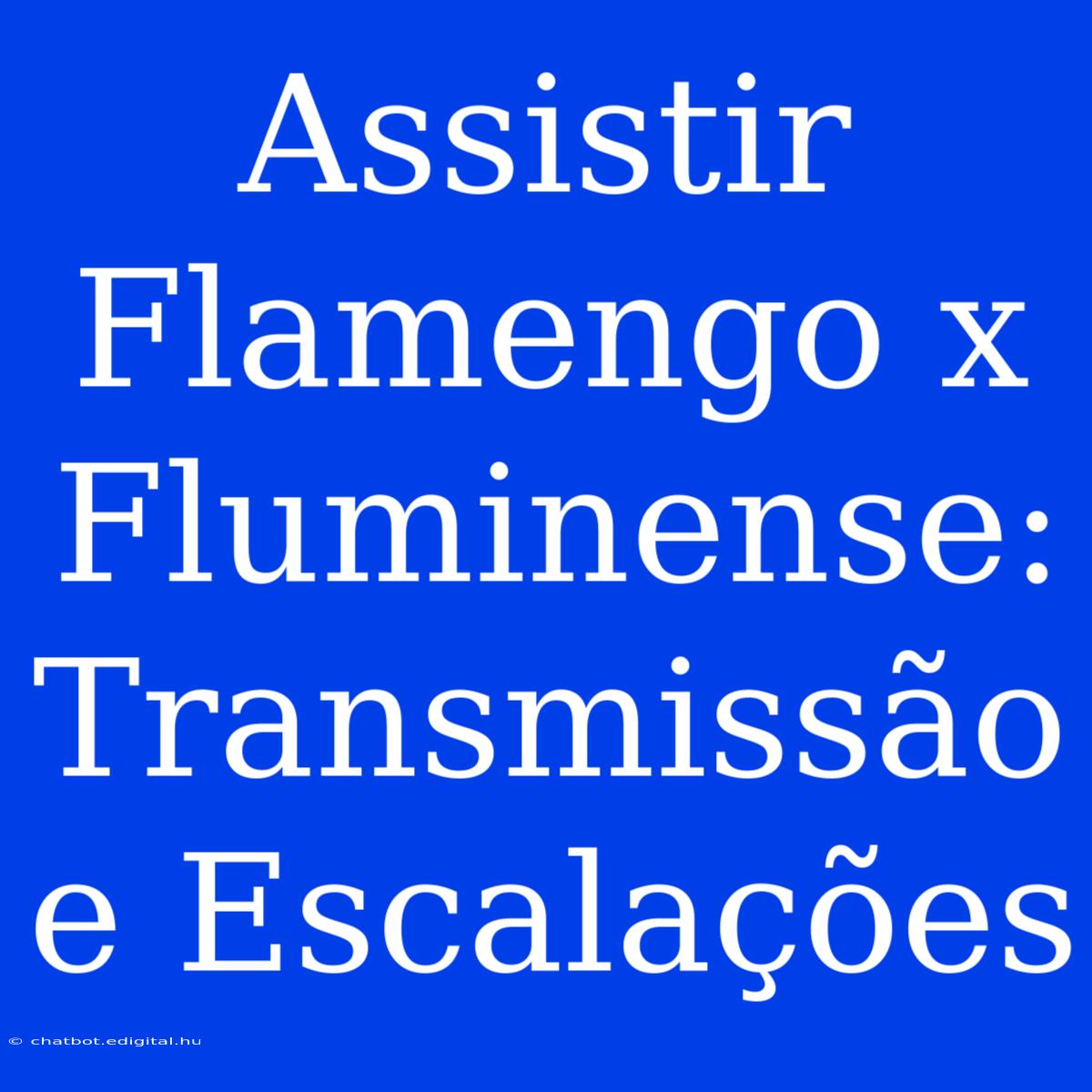 Assistir Flamengo X Fluminense: Transmissão E Escalações