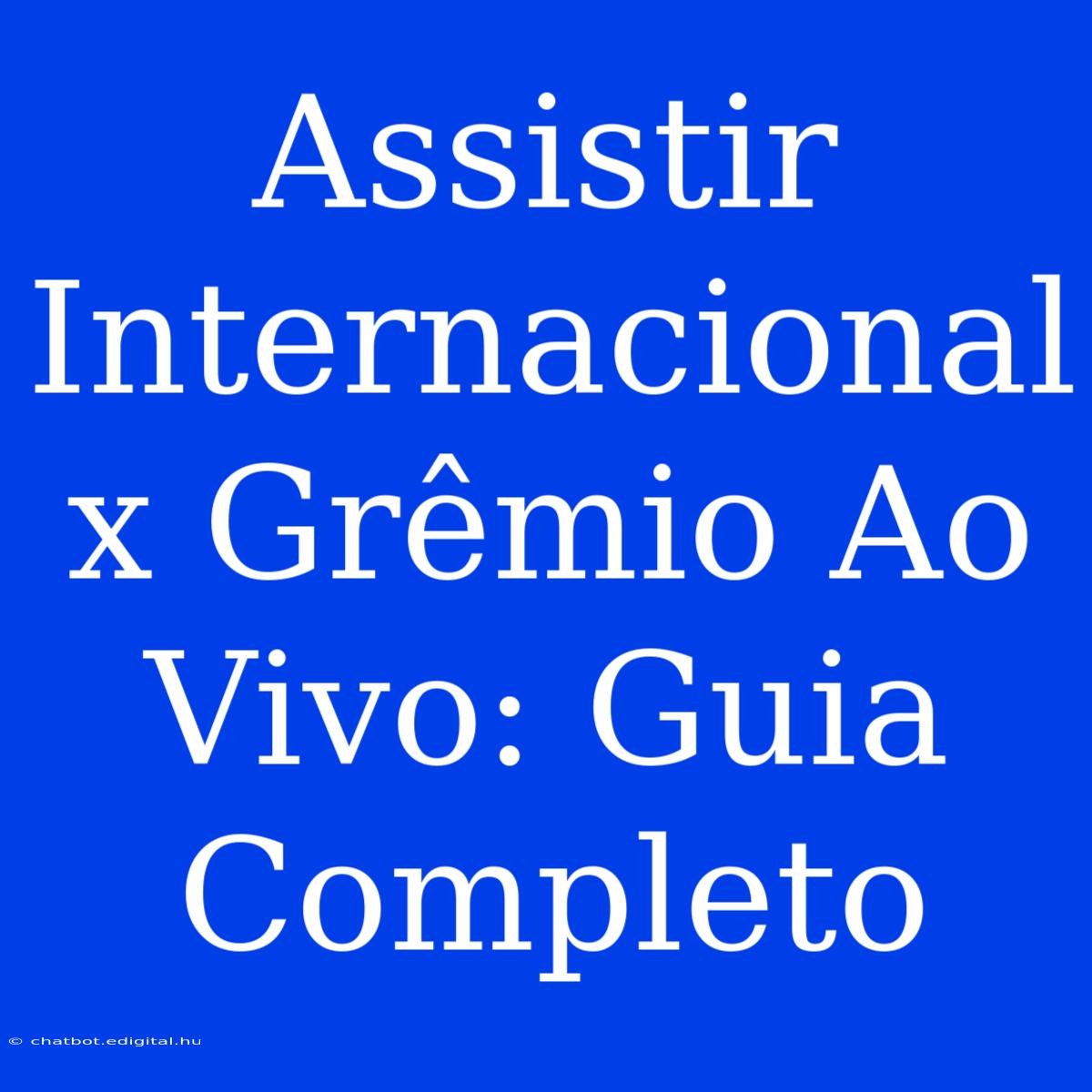 Assistir Internacional X Grêmio Ao Vivo: Guia Completo