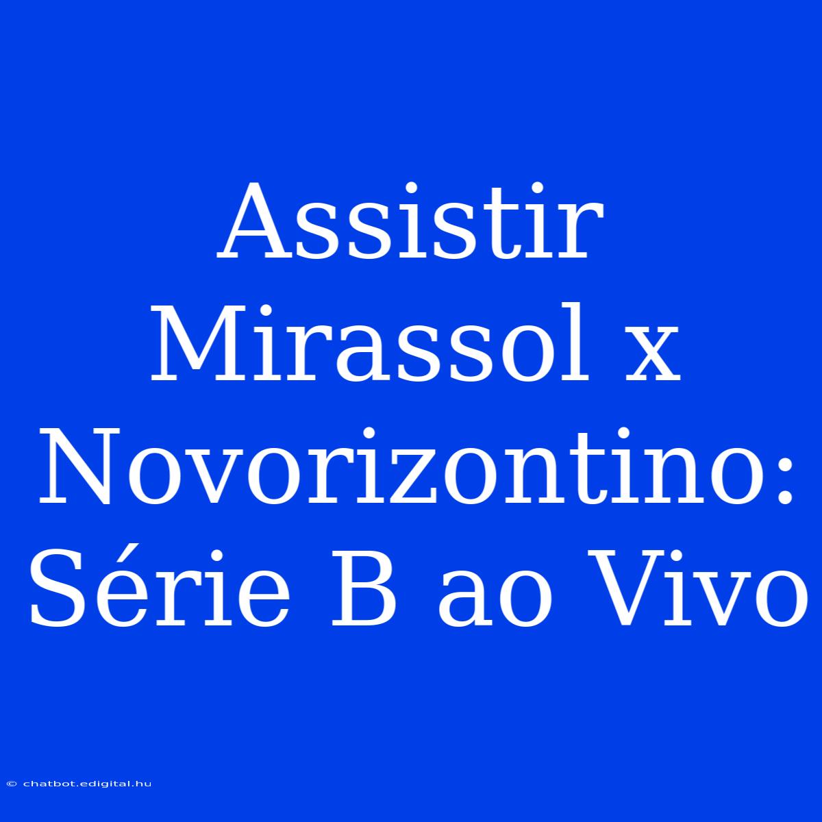 Assistir Mirassol X Novorizontino: Série B Ao Vivo