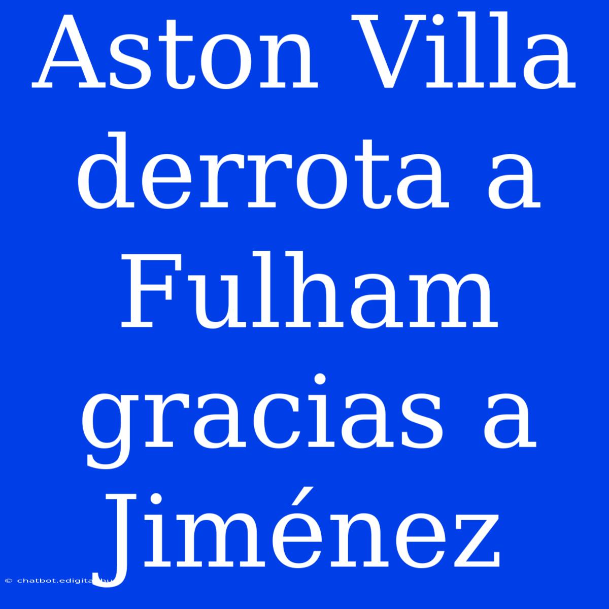 Aston Villa Derrota A Fulham Gracias A Jiménez