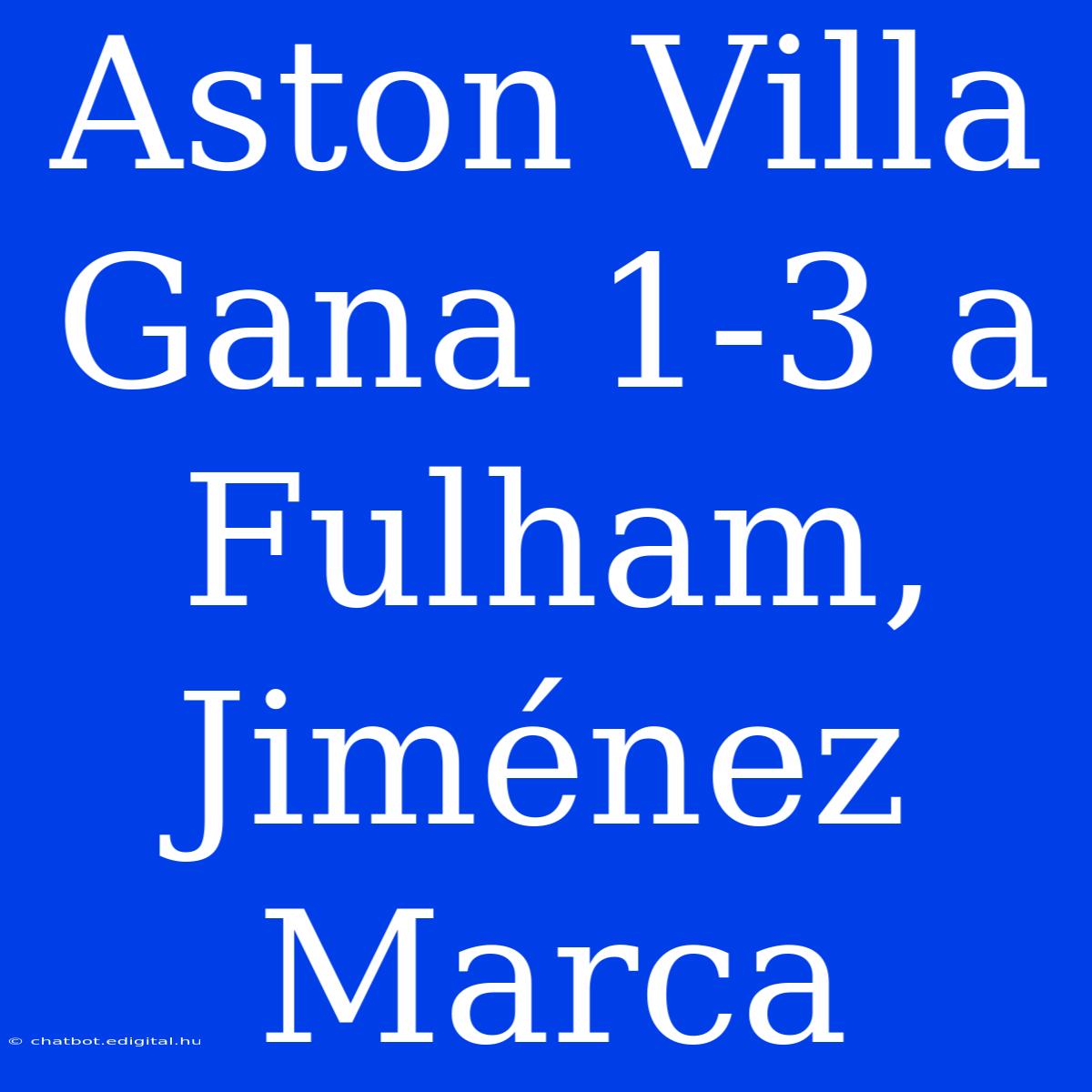 Aston Villa Gana 1-3 A Fulham, Jiménez Marca