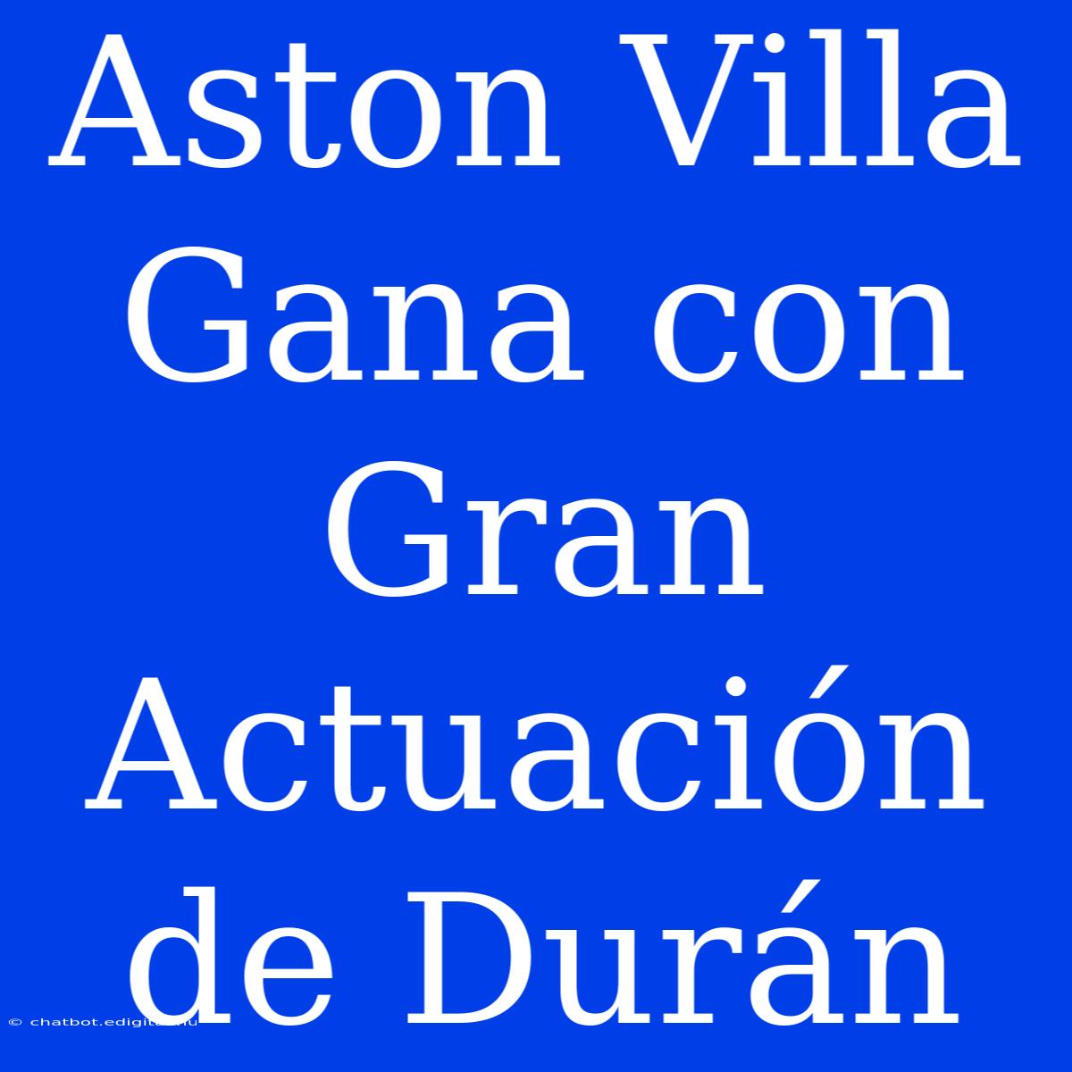 Aston Villa Gana Con Gran Actuación De Durán