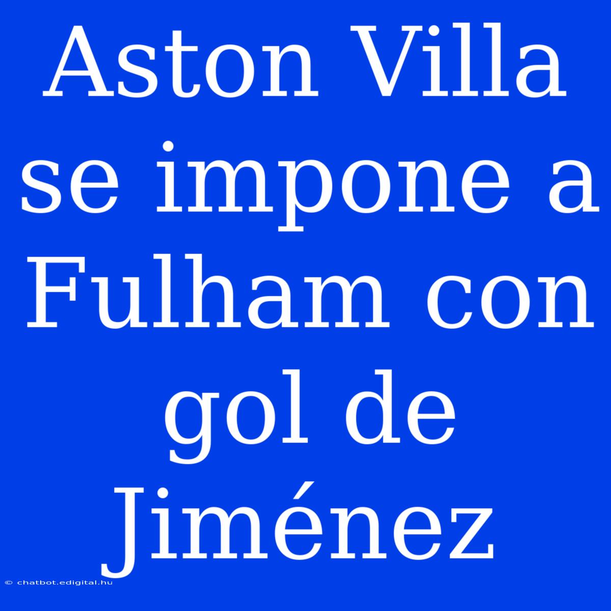 Aston Villa Se Impone A Fulham Con Gol De Jiménez