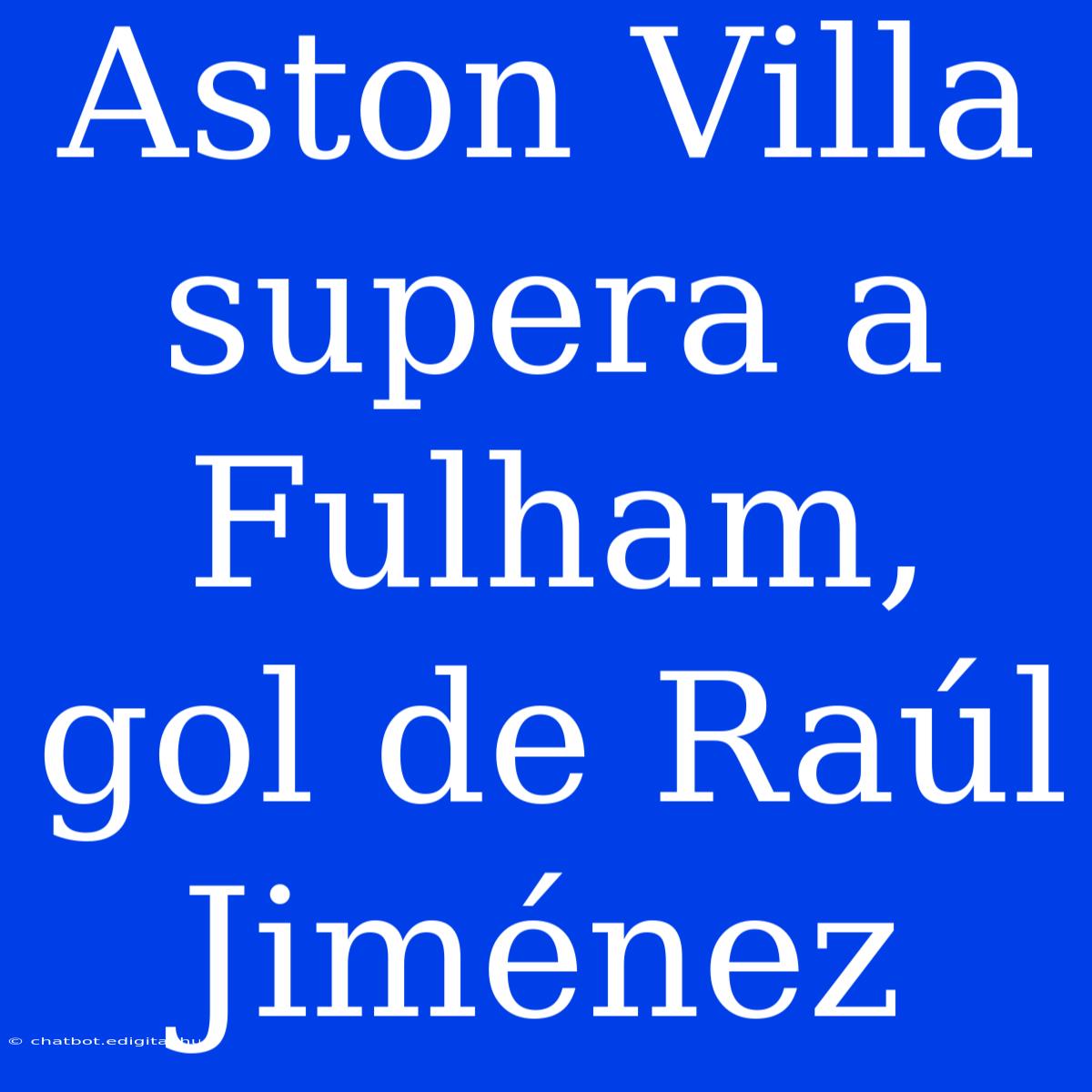 Aston Villa Supera A Fulham, Gol De Raúl Jiménez 