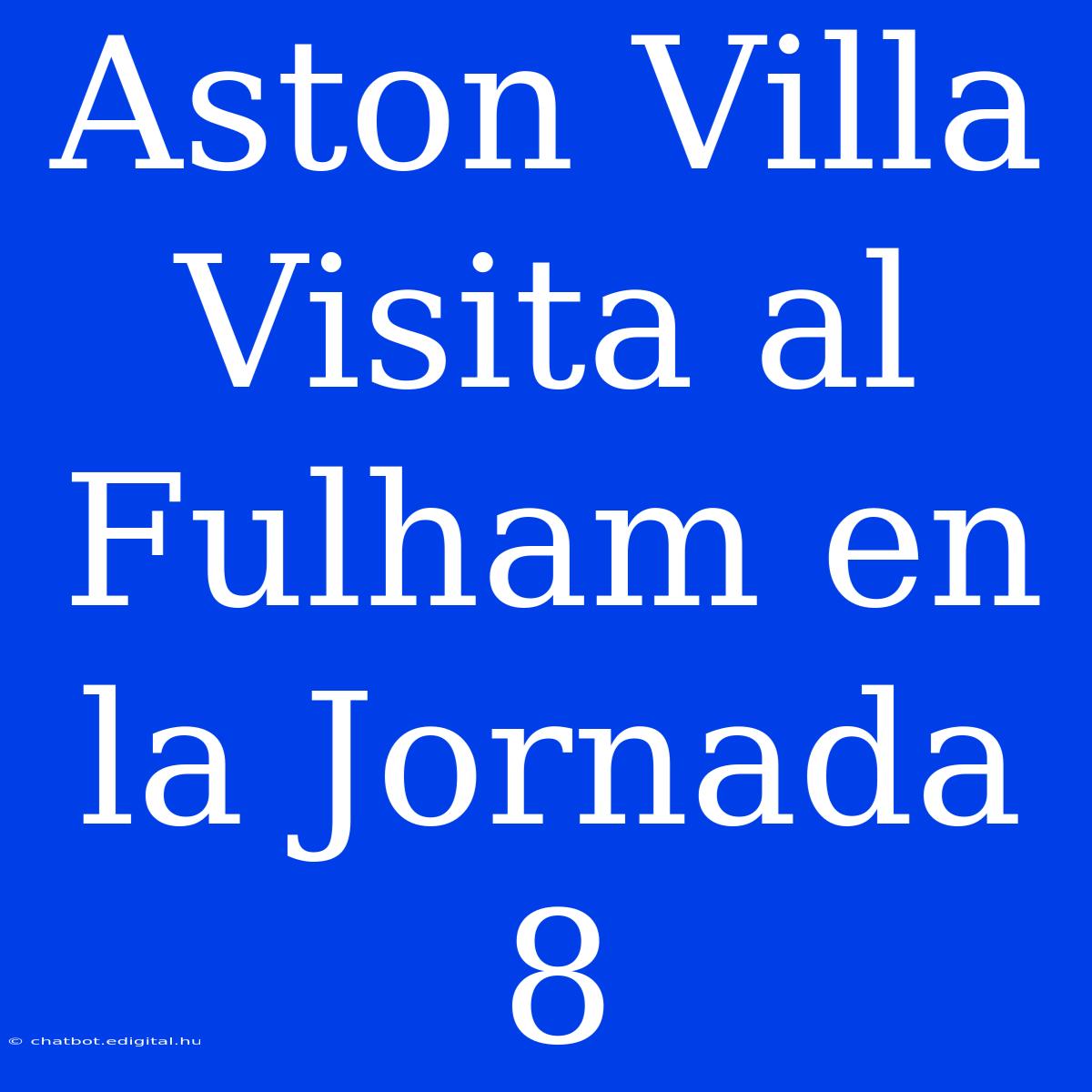 Aston Villa Visita Al Fulham En La Jornada 8