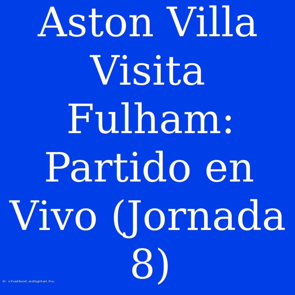 Aston Villa Visita Fulham: Partido En Vivo (Jornada 8)