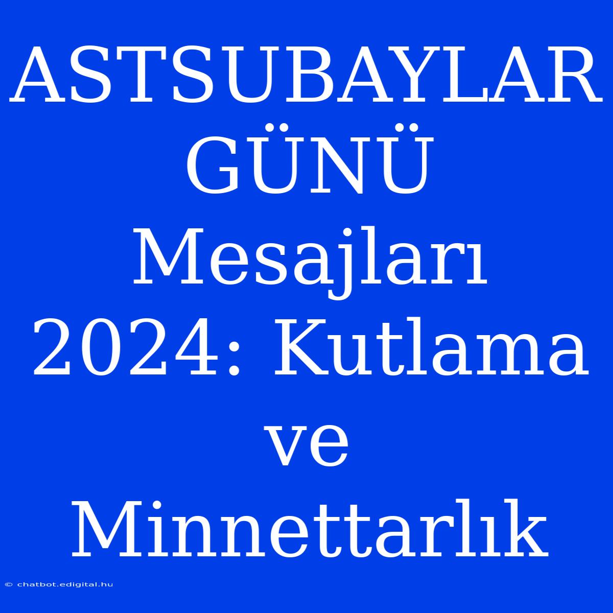 ASTSUBAYLAR GÜNÜ Mesajları 2024: Kutlama Ve Minnettarlık