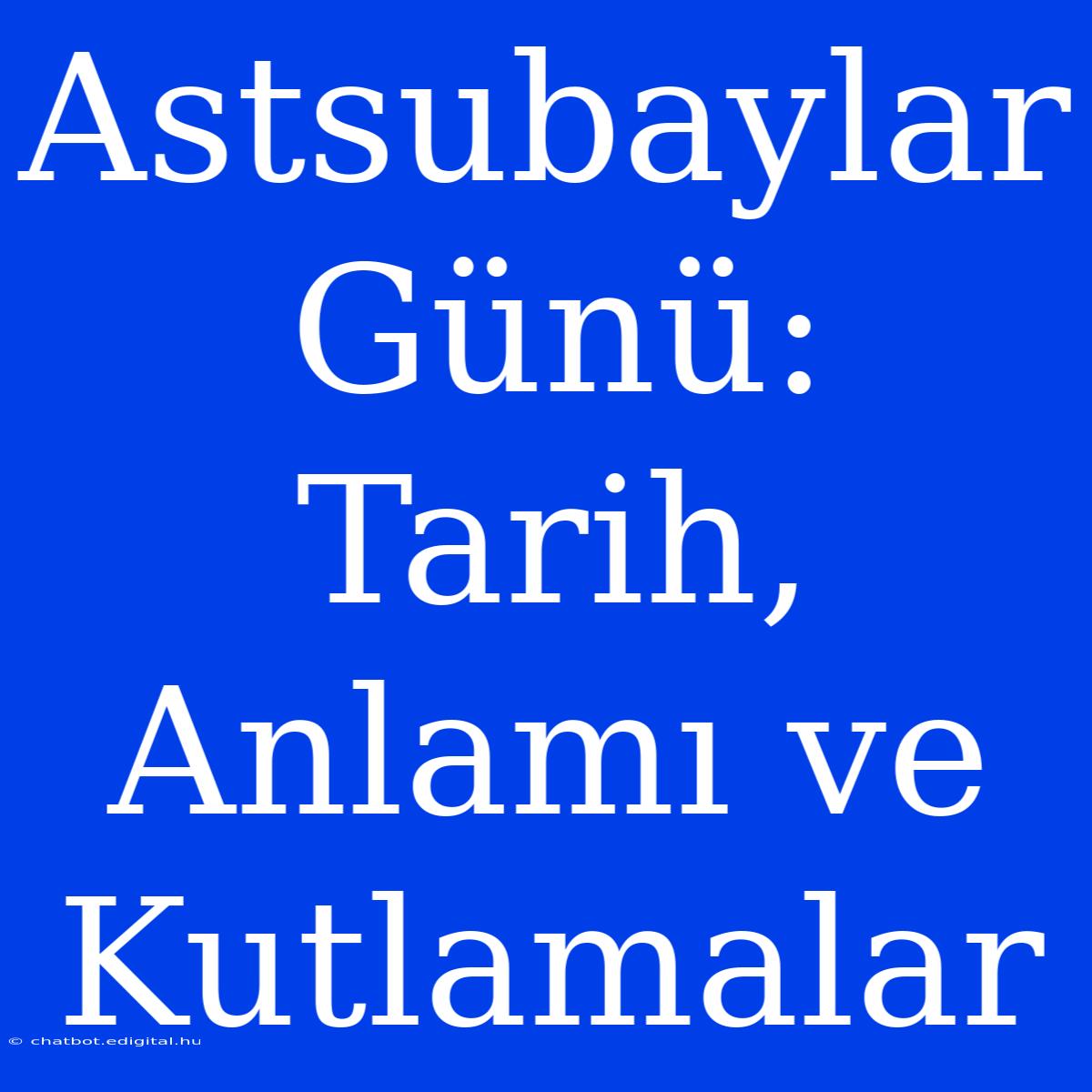 Astsubaylar Günü: Tarih, Anlamı Ve Kutlamalar