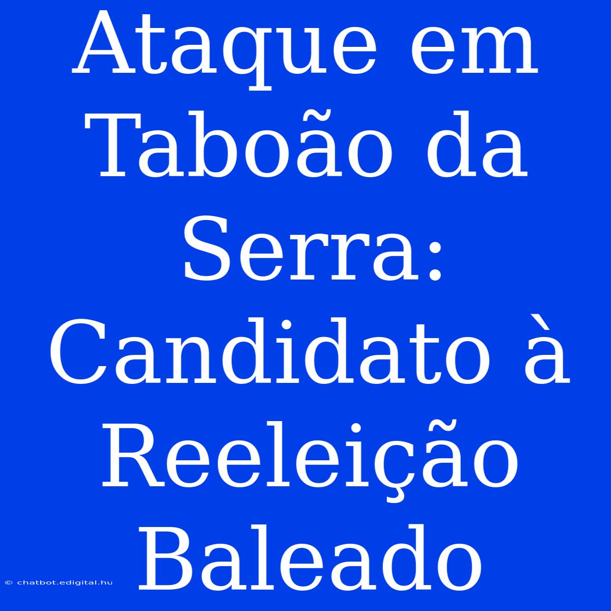 Ataque Em Taboão Da Serra: Candidato À Reeleição Baleado