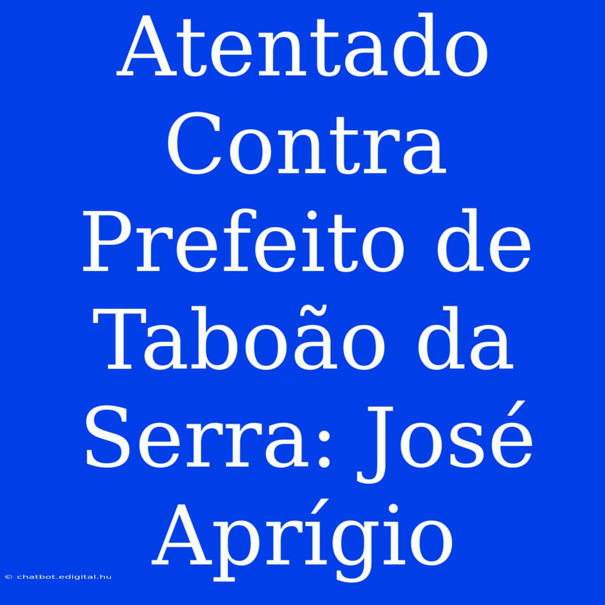 Atentado Contra Prefeito De Taboão Da Serra: José Aprígio