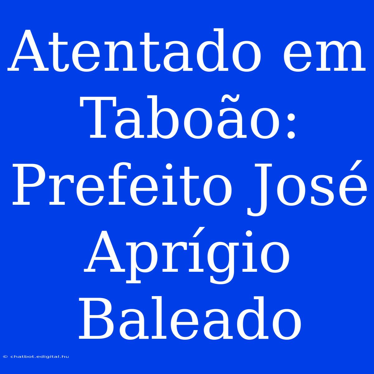 Atentado Em Taboão: Prefeito José Aprígio Baleado