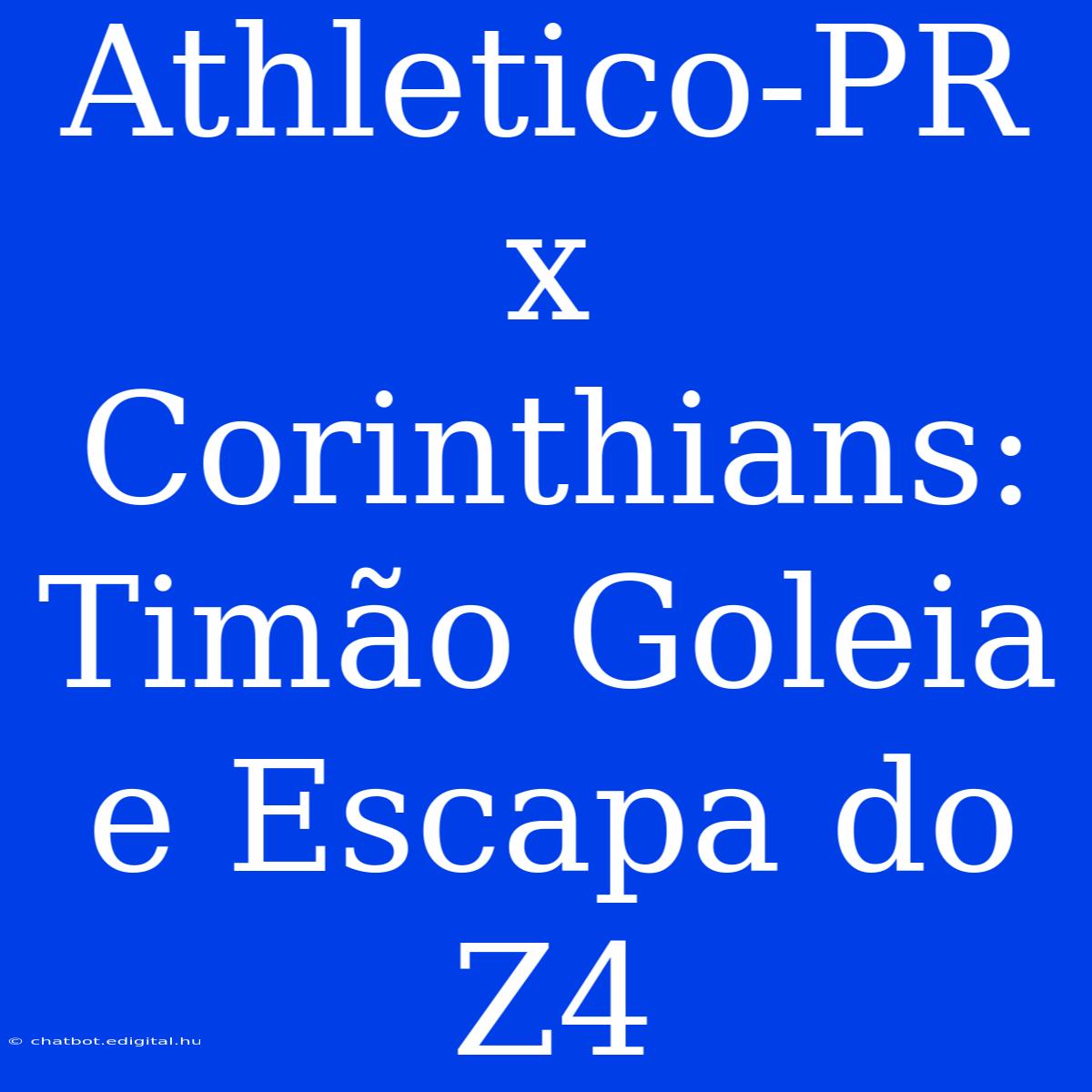 Athletico-PR X Corinthians: Timão Goleia E Escapa Do Z4