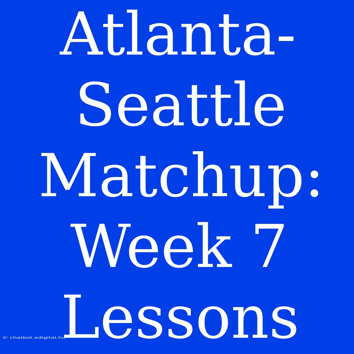 Atlanta-Seattle Matchup: Week 7 Lessons