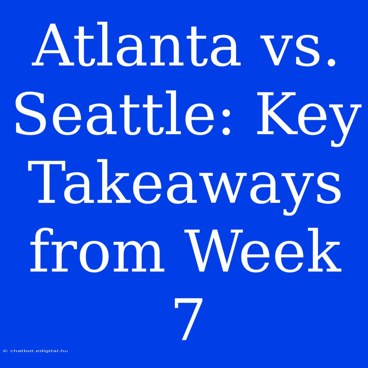 Atlanta Vs. Seattle: Key Takeaways From Week 7