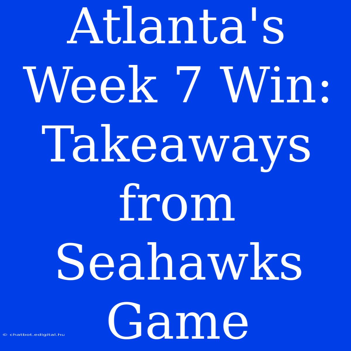 Atlanta's Week 7 Win: Takeaways From Seahawks Game