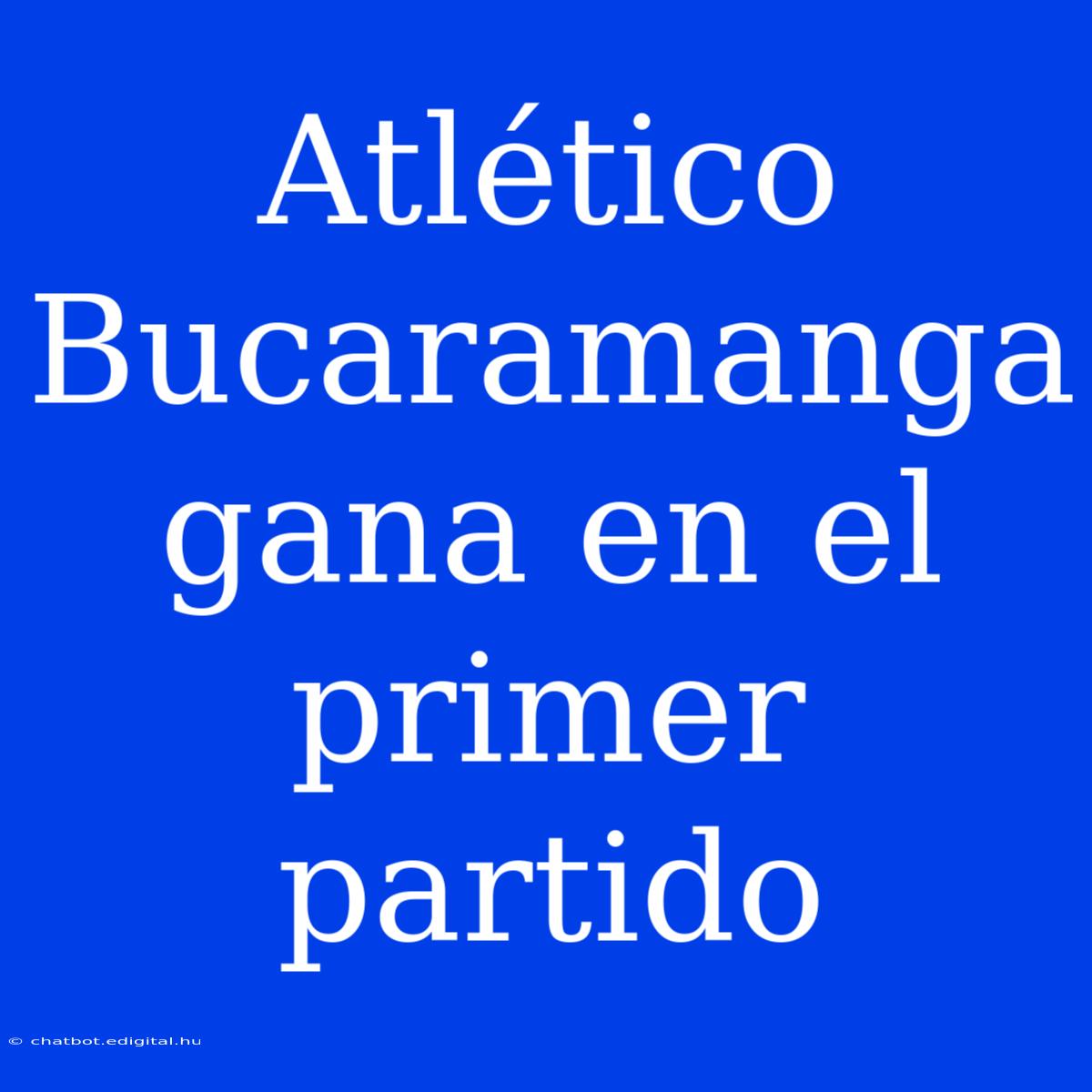 Atlético Bucaramanga Gana En El Primer Partido