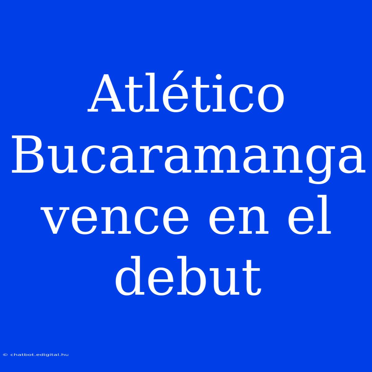 Atlético Bucaramanga Vence En El Debut