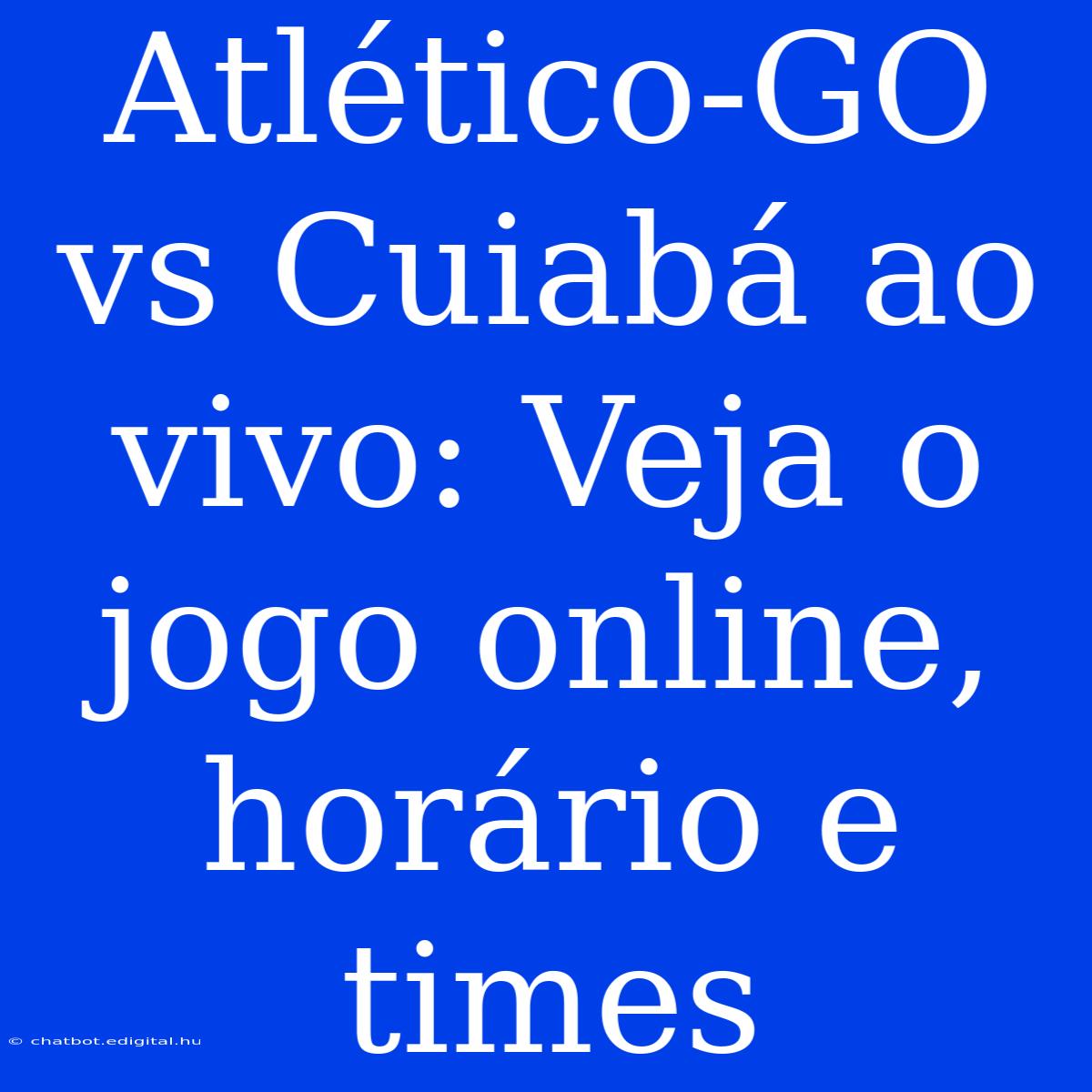 Atlético-GO Vs Cuiabá Ao Vivo: Veja O Jogo Online, Horário E Times