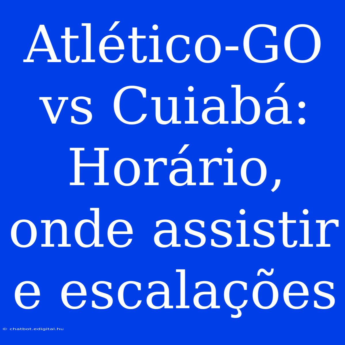 Atlético-GO Vs Cuiabá: Horário, Onde Assistir E Escalações