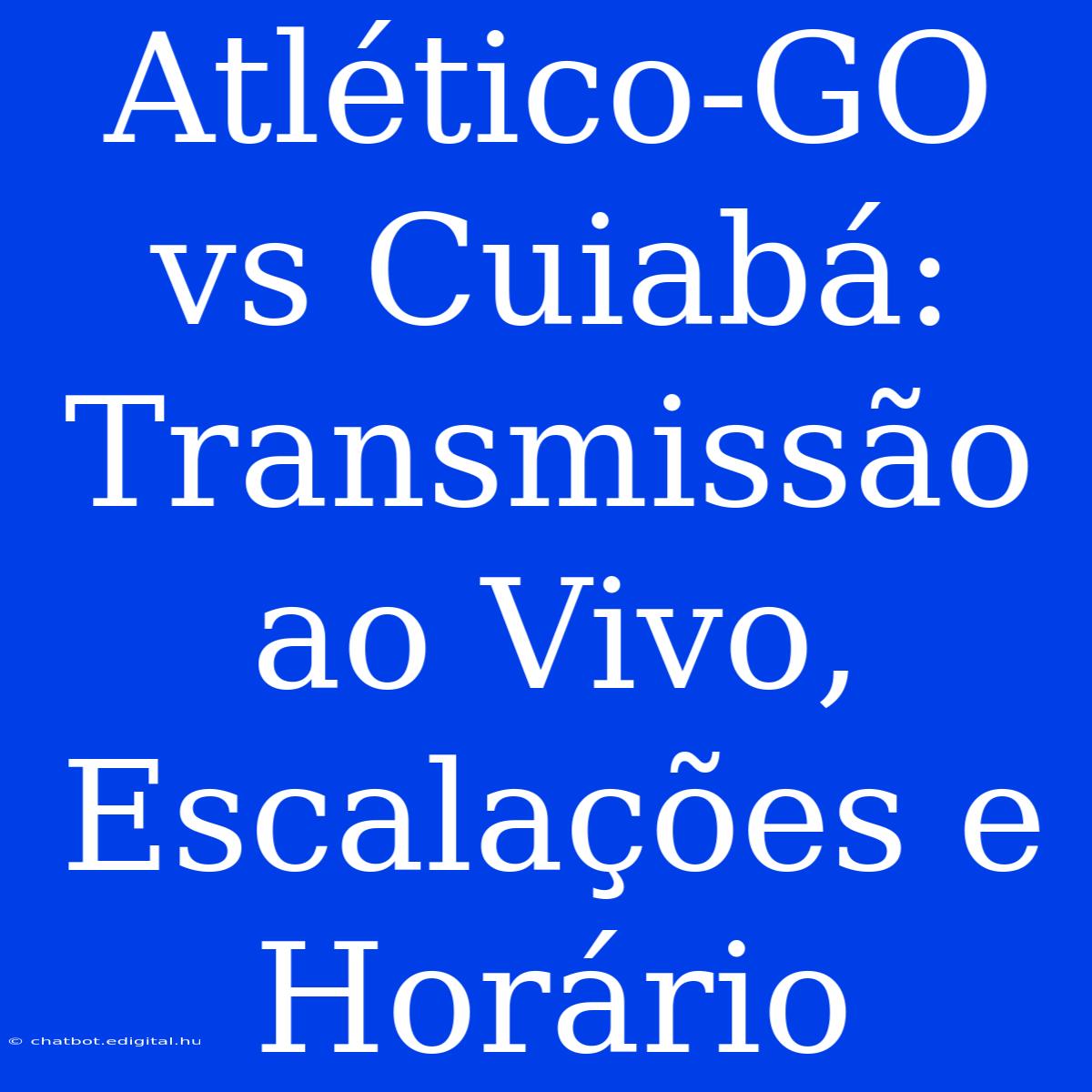 Atlético-GO Vs Cuiabá: Transmissão Ao Vivo, Escalações E Horário