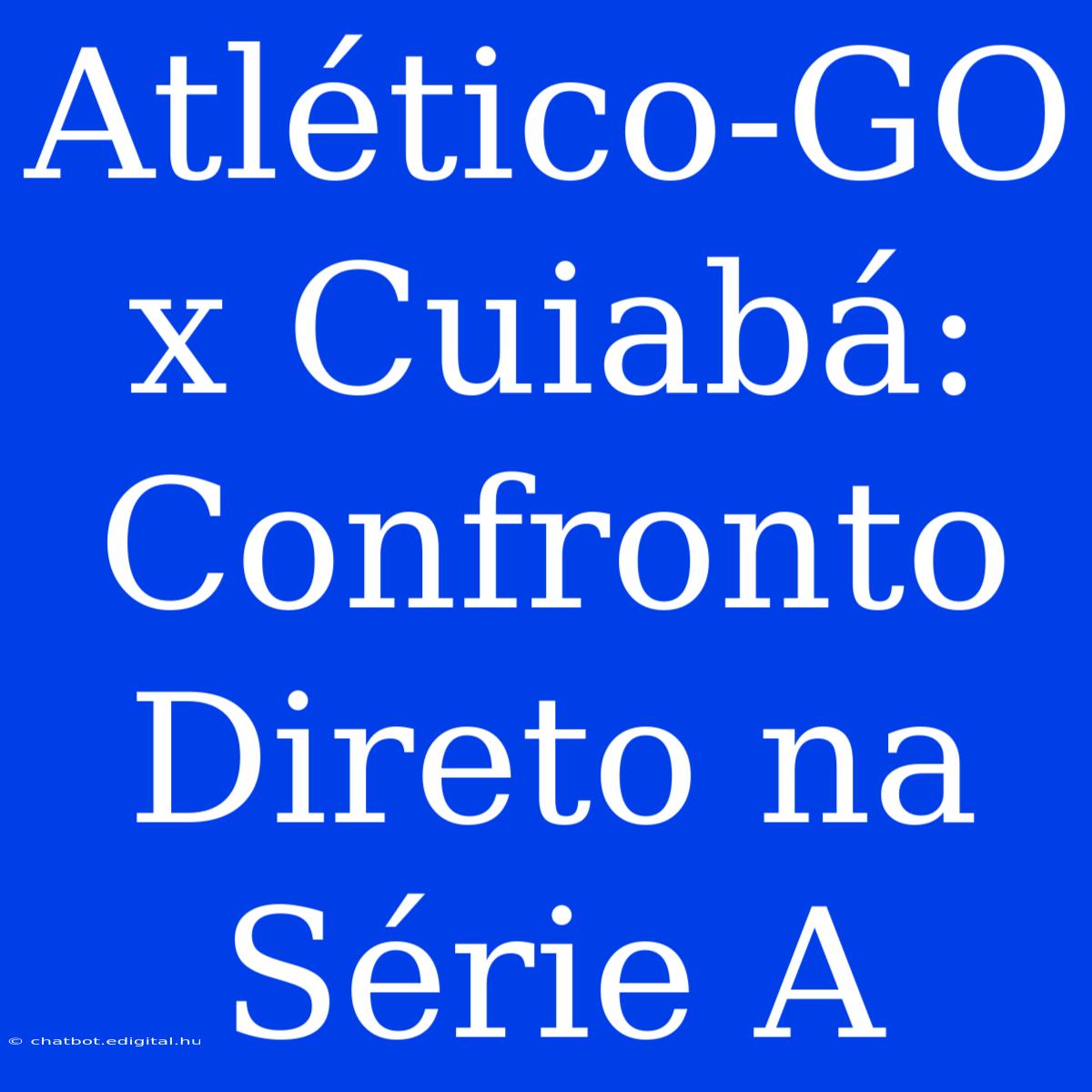 Atlético-GO X Cuiabá: Confronto Direto Na Série A