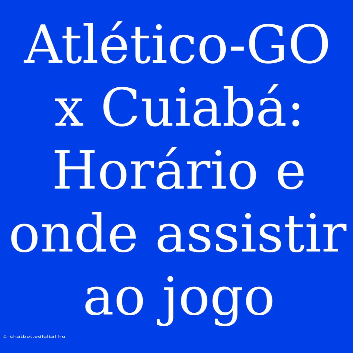 Atlético-GO X Cuiabá: Horário E Onde Assistir Ao Jogo