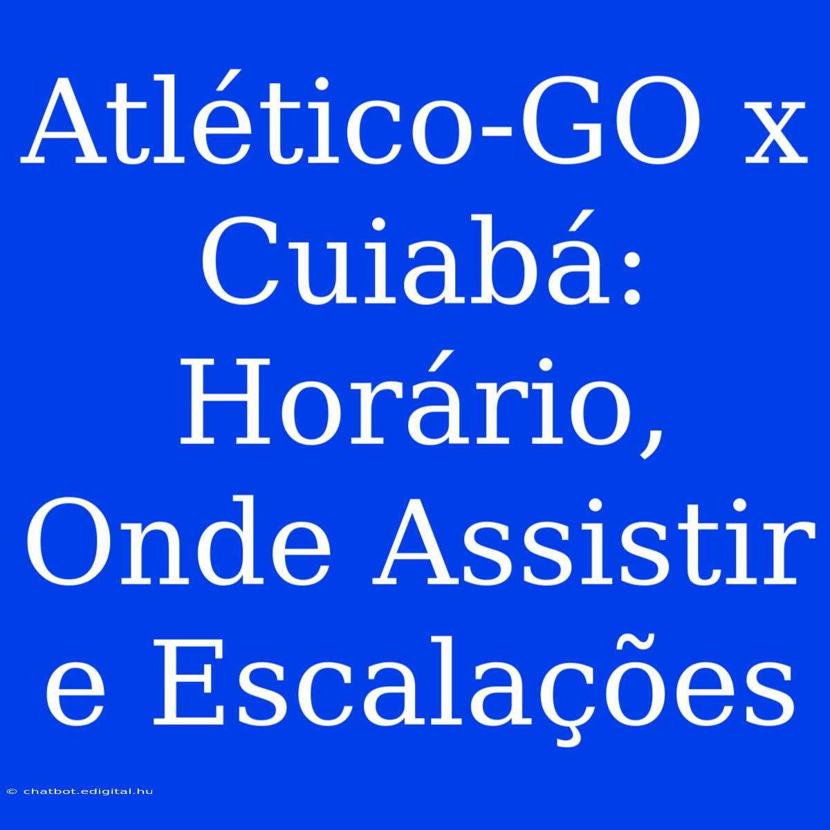 Atlético-GO X Cuiabá: Horário, Onde Assistir E Escalações