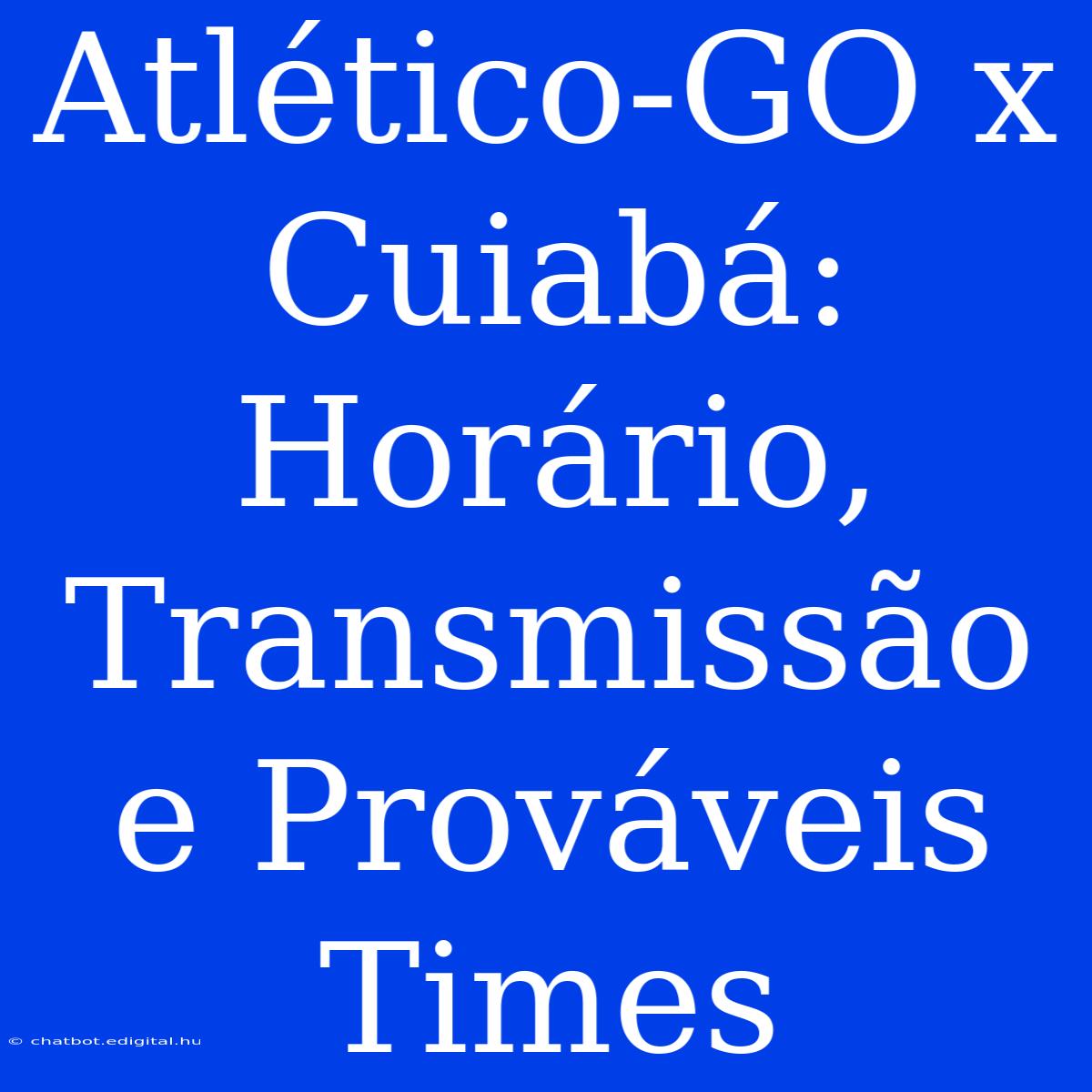 Atlético-GO X Cuiabá: Horário, Transmissão E Prováveis Times